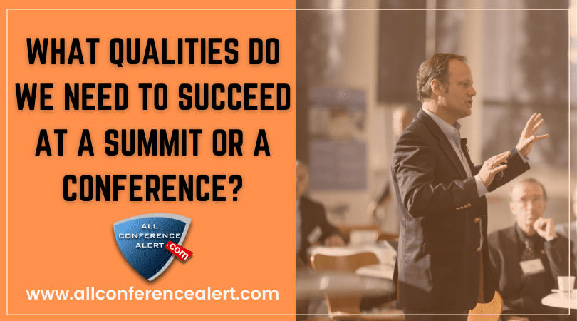 WHAT QUALITIES DO WE NEED TO SUCCEED AT A SUMMIT OR A CONFERENCE